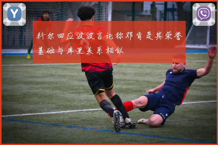 科尔回应波波言论称邓肯是其荣誉基础与库里关系相似