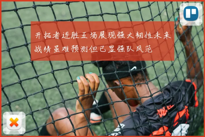 开拓者连胜五场展现强大韧性未来战绩虽难预测但已显强队风范