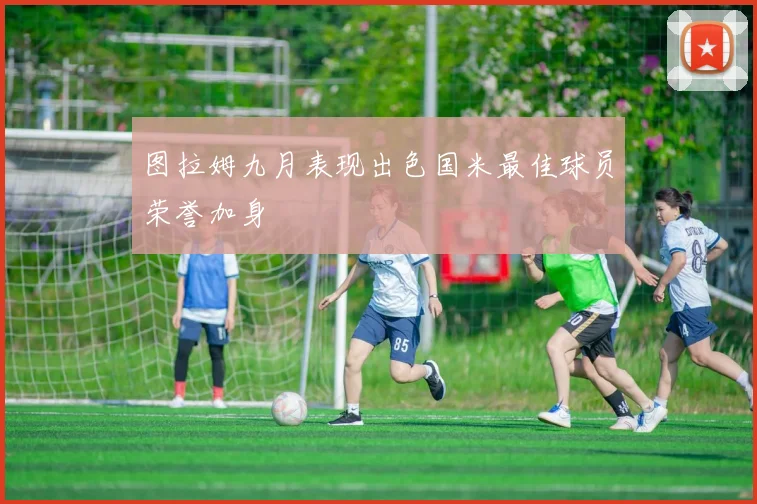 图拉姆九月表现出色国米最佳球员荣誉加身